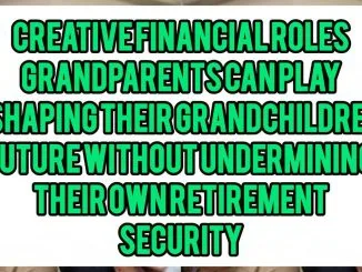 Creative Financial Roles Grandparents Can Play in Shaping Their Grandchildren's Future Without Undermining Their Own Retirement Security