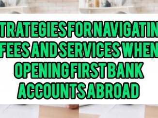 Strategies For Navigating Fees And Services When Opening First Bank Accounts Abroad