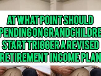 At What Point Should Spending On Grandchildren Start To Trigger A Revised Retirement Income Plan