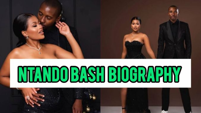 Ntando Bash Biography